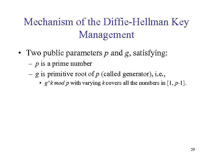 Mechanism of the Diffie-Hellman Key Management • Two public parameters p and g, satisfying: