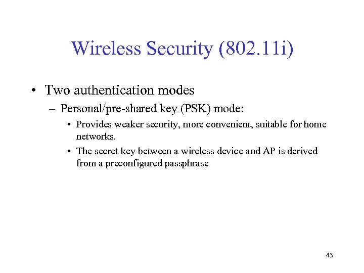 Wireless Security (802. 11 i) • Two authentication modes – Personal/pre-shared key (PSK) mode: