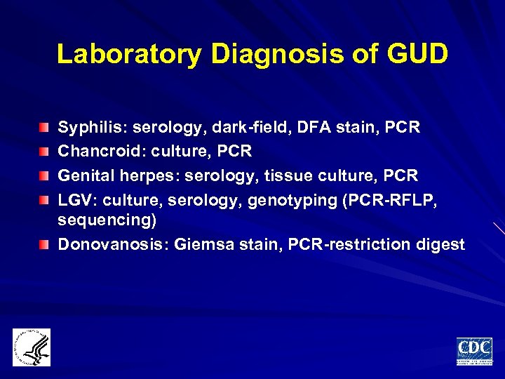 Laboratory Diagnosis of GUD Syphilis: serology, dark-field, DFA stain, PCR Chancroid: culture, PCR Genital