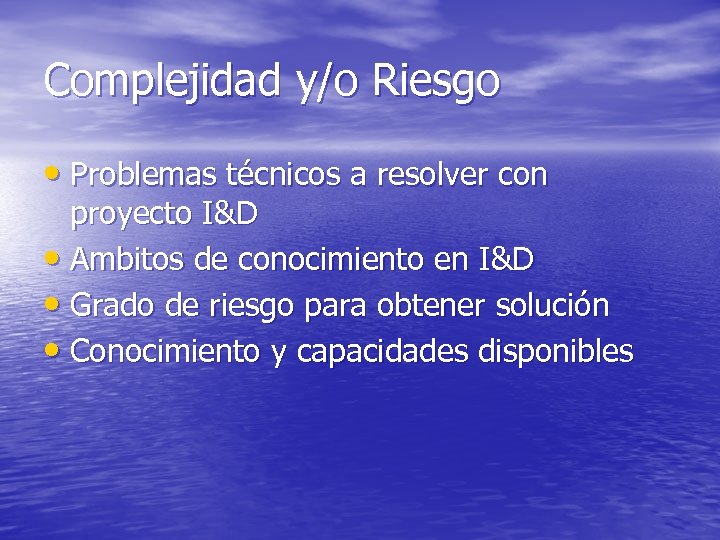 Complejidad y/o Riesgo • Problemas técnicos a resolver con proyecto I&D • Ambitos de