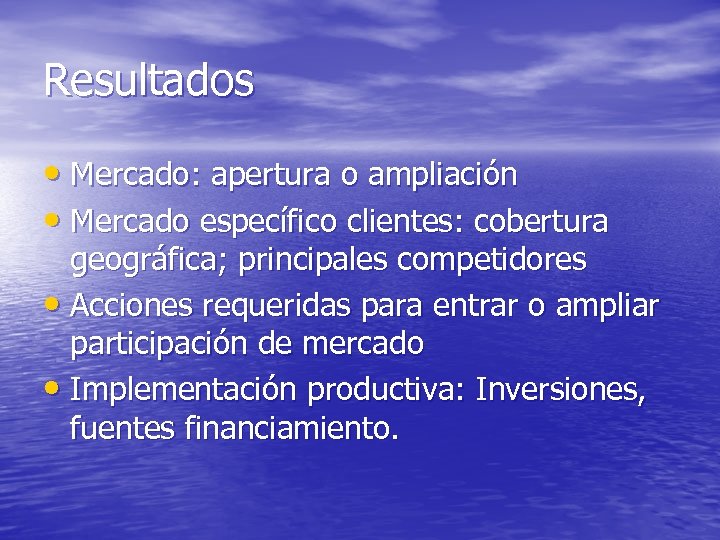 Resultados • Mercado: apertura o ampliación • Mercado específico clientes: cobertura geográfica; principales competidores