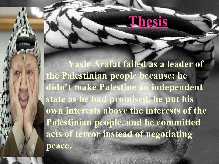 Thesis Yasir Arafat failed as a leader of the Palestinian people because: he didn’t