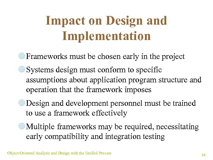 Impact on Design and Implementation ¥ Frameworks must be chosen early in the project