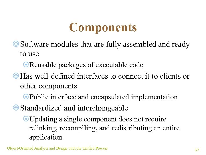 Components ¥ Software modules that are fully assembled and ready to use ¤Reusable packages