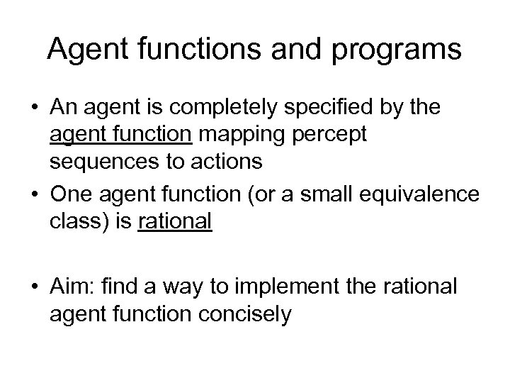 Agent functions and programs • An agent is completely specified by the agent function