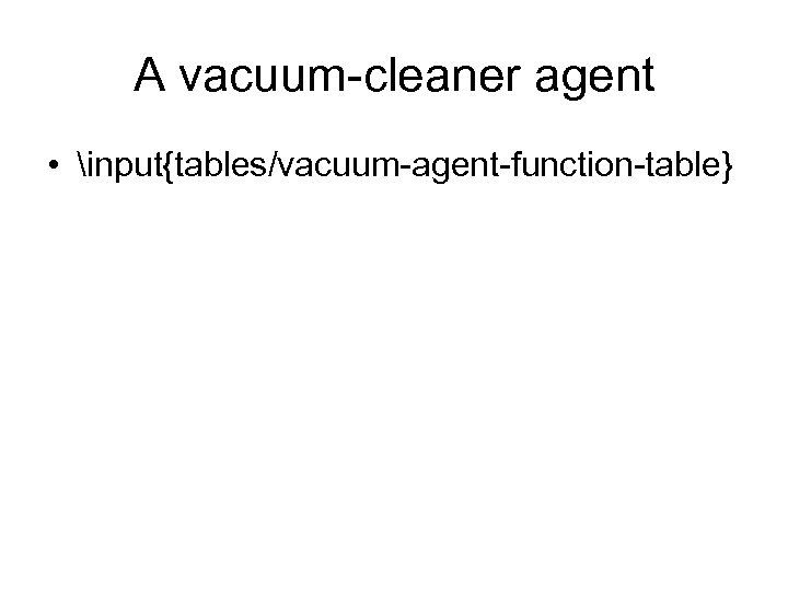 A vacuum-cleaner agent • input{tables/vacuum-agent-function-table} 