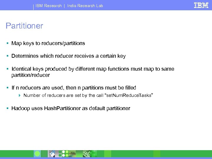 IBM Research | India Research Lab Partitioner § Map keys to reducers/partitions § Determines