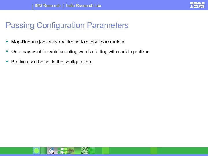 IBM Research | India Research Lab Passing Configuration Parameters § Map-Reduce jobs may require