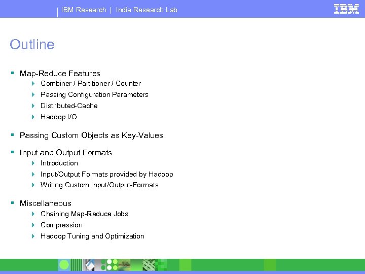 IBM Research | India Research Lab Outline § Map-Reduce Features 4 Combiner / Partitioner