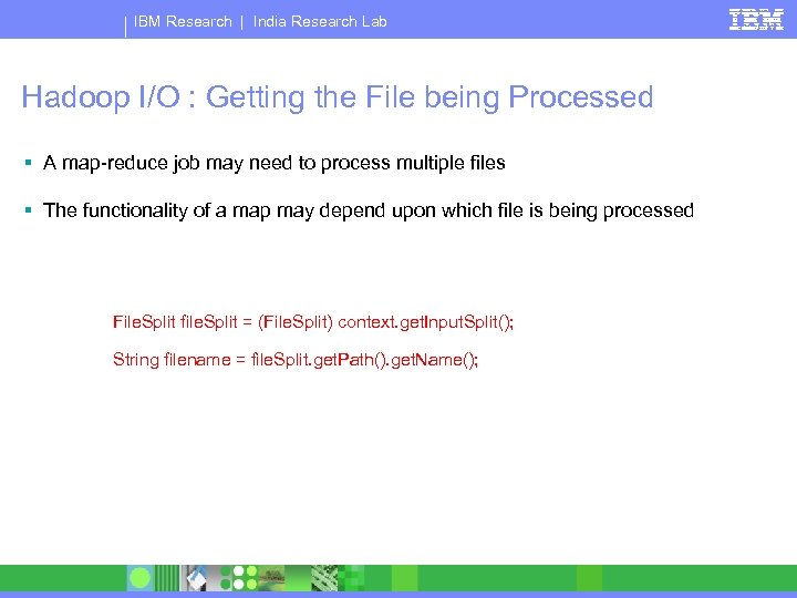 IBM Research | India Research Lab Hadoop I/O : Getting the File being Processed