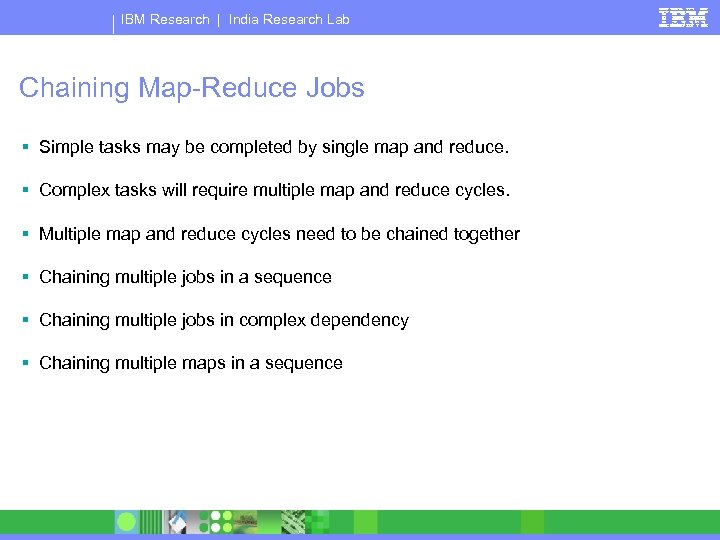 IBM Research | India Research Lab Chaining Map-Reduce Jobs § Simple tasks may be