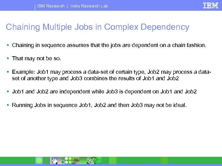 IBM Research | India Research Lab Chaining Multiple Jobs in Complex Dependency § Chaining