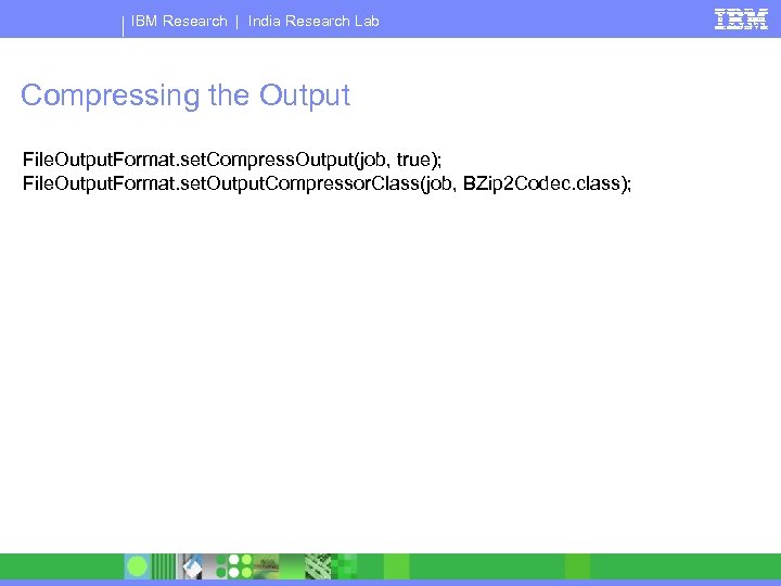 IBM Research | India Research Lab Compressing the Output File. Output. Format. set. Compress.