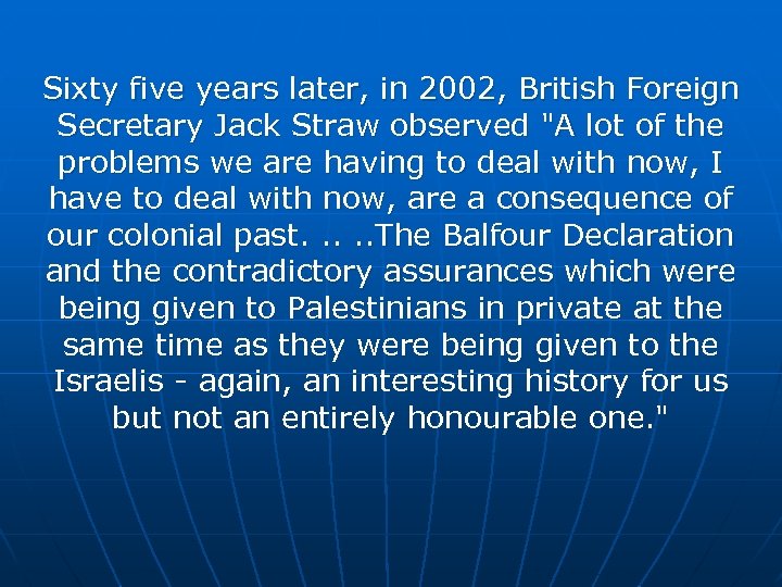 Sixty five years later, in 2002, British Foreign Secretary Jack Straw observed "A lot