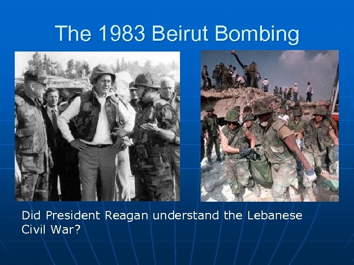 The 1983 Beirut Bombing Did President Reagan understand the Lebanese Civil War? 