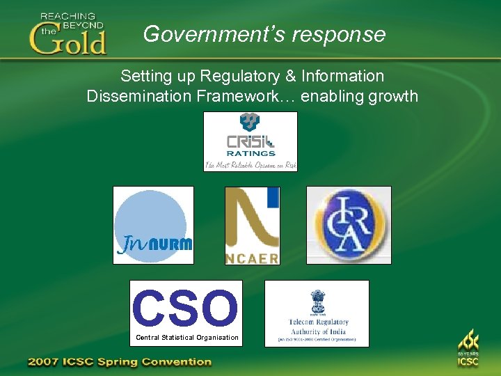 Government’s response Setting up Regulatory & Information Dissemination Framework… enabling growth CSO Central Statistical