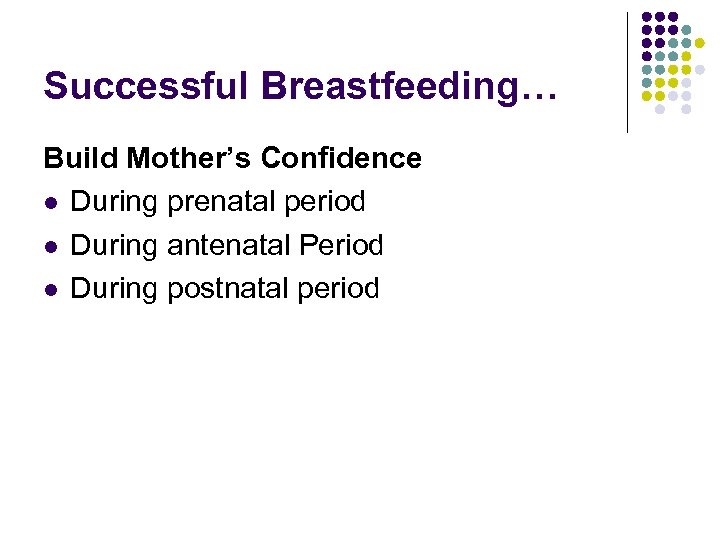 Successful Breastfeeding… Build Mother’s Confidence l During prenatal period l During antenatal Period l