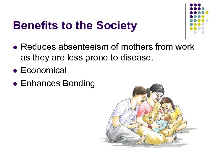 Benefits to the Society l l l Reduces absenteeism of mothers from work as