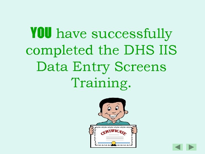 YOU have successfully completed the DHS IIS Data Entry Screens Training. 
