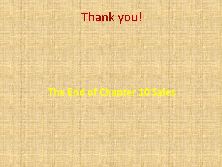 Thank you! The End of Chapter 10 Sales 