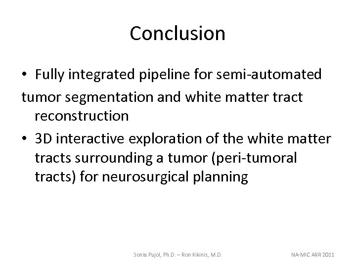 Conclusion • Fully integrated pipeline for semi-automated tumor segmentation and white matter tract reconstruction