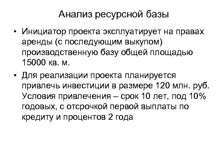 Анализ ресурсной базы • Инициатор проекта эксплуатирует на правах аренды (с последующим выкупом) производственную