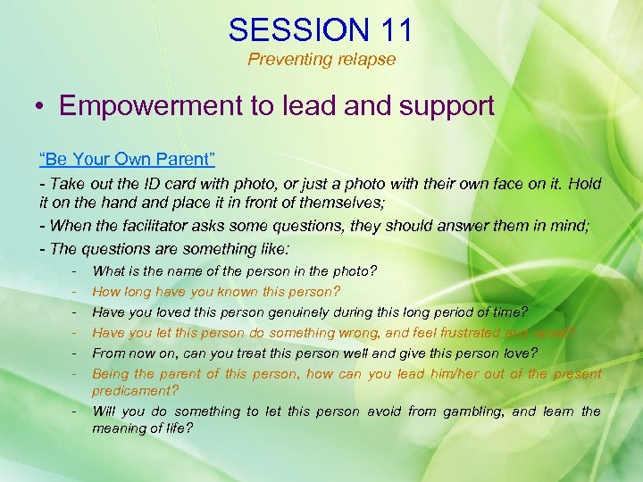 SESSION 11 Preventing relapse • Empowerment to lead and support “Be Your Own Parent”