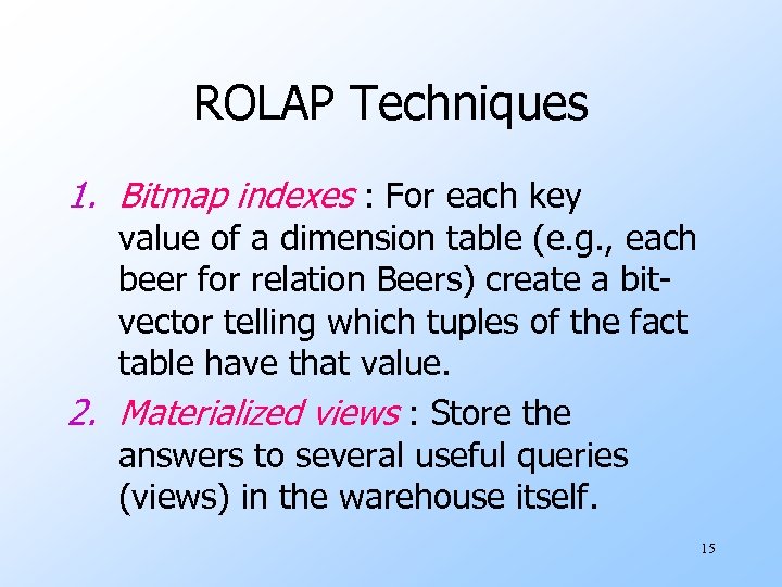 ROLAP Techniques 1. Bitmap indexes : For each key value of a dimension table