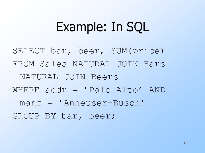 Example: In SQL SELECT bar, beer, SUM(price) FROM Sales NATURAL JOIN Bars NATURAL JOIN