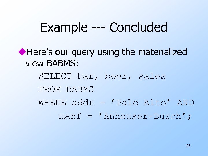 Example --- Concluded u. Here’s our query using the materialized view BABMS: SELECT bar,