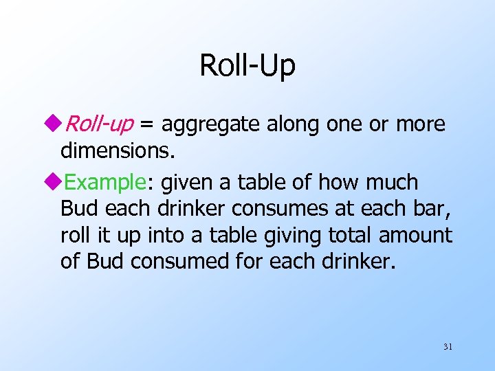 Roll-Up u. Roll-up = aggregate along one or more dimensions. u. Example: given a