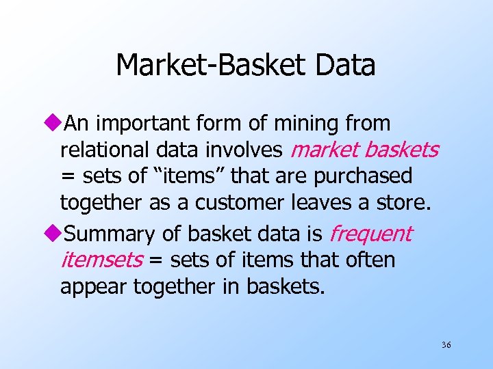 Market-Basket Data u. An important form of mining from relational data involves market baskets