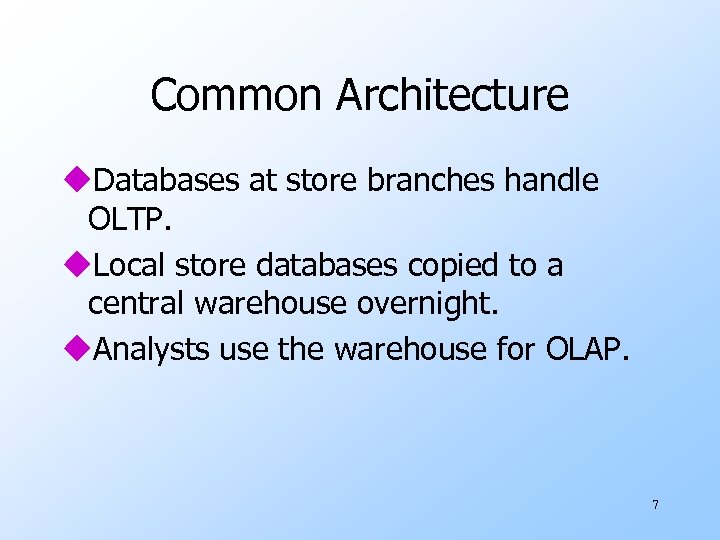 Common Architecture u. Databases at store branches handle OLTP. u. Local store databases copied