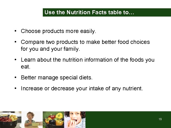 Use the Nutrition Facts table to… • Choose products more easily. • Compare two