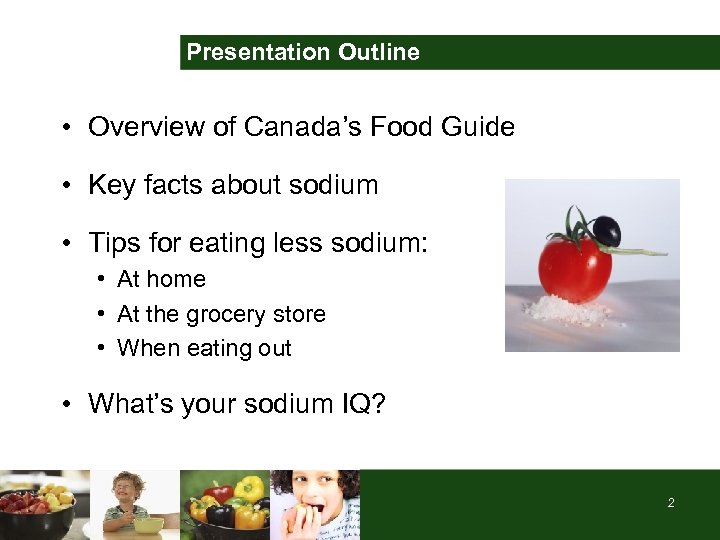 Presentation Outline • Overview of Canada’s Food Guide • Key facts about sodium •