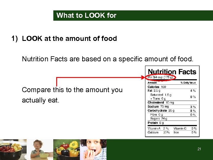 What to LOOK for 1) LOOK at the amount of food Nutrition Facts are