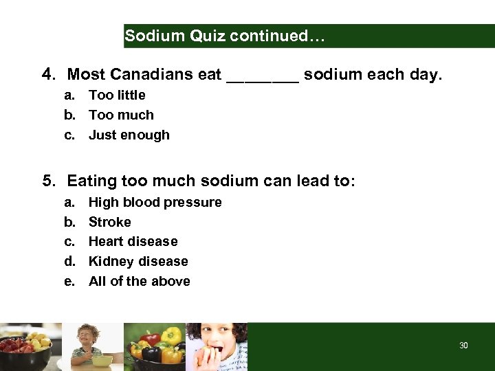 Sodium Quiz continued… 4. Most Canadians eat ____ sodium each day. a. Too little