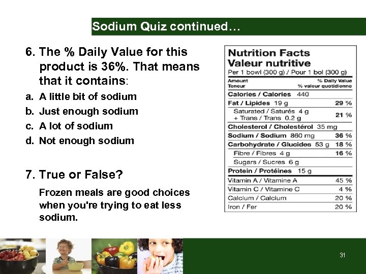 Sodium Quiz continued… 6. The % Daily Value for this product is 36%. That