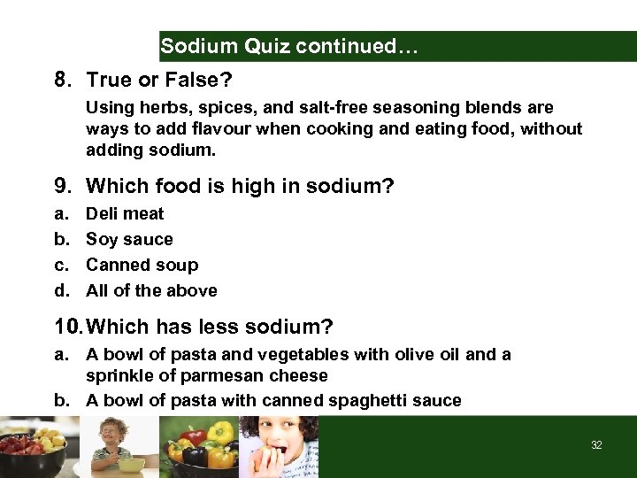 Sodium Quiz continued… 8. True or False? Using herbs, spices, and salt-free seasoning blends