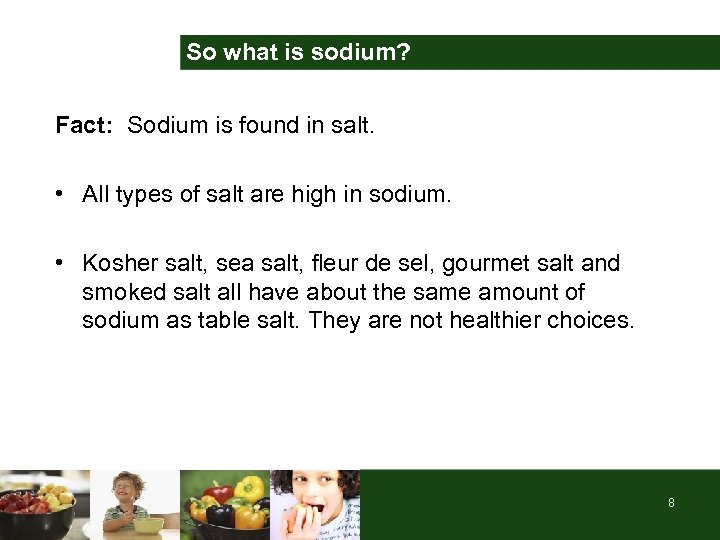 So what is sodium? Fact: Sodium is found in salt. • All types of