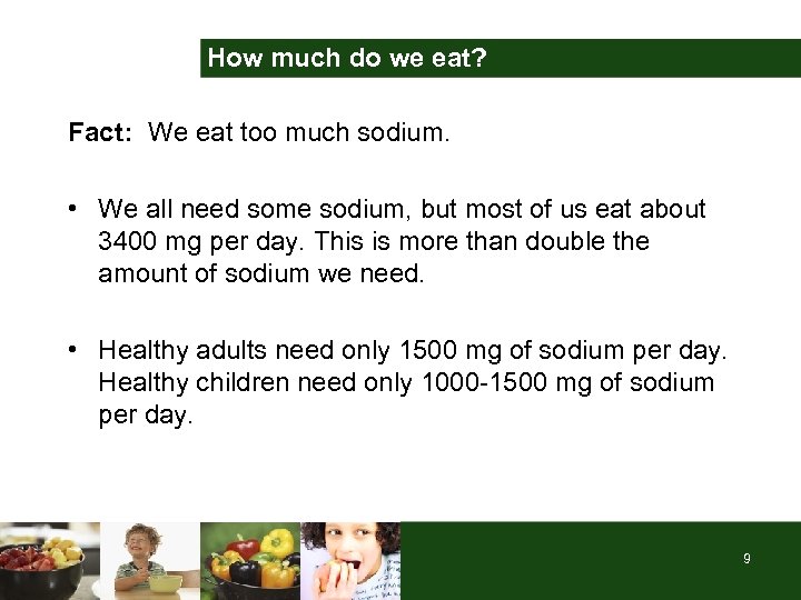 How much do we eat? Fact: We eat too much sodium. • We all