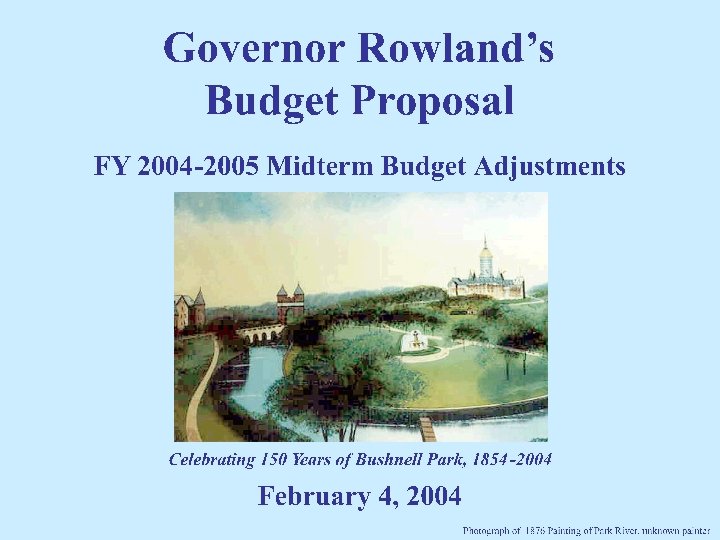 Governor Rowland’s Budget Proposal Celebrating 150 Years of Bushnell Park, 1854 -2004 • FY