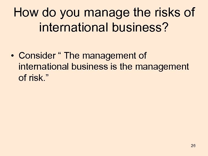 How do you manage the risks of international business? • Consider “ The management