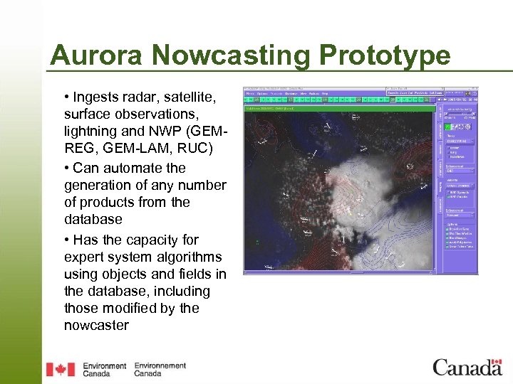 Aurora Nowcasting Prototype • Ingests radar, satellite, surface observations, lightning and NWP (GEMREG, GEM-LAM,