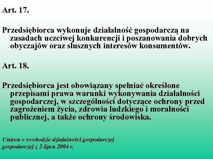 Art. 17. Przedsiębiorca wykonuje działalność gospodarczą na zasadach uczciwej konkurencji i poszanowania dobrych obyczajów