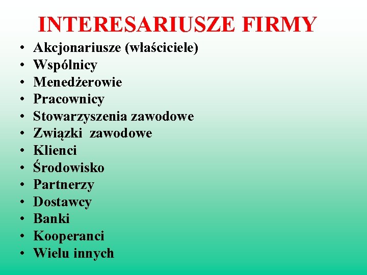 INTERESARIUSZE FIRMY • • • • Akcjonariusze (właściciele) Wspólnicy Menedżerowie Pracownicy Stowarzyszenia zawodowe Związki