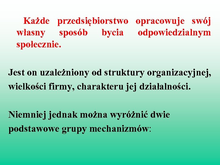 Każde przedsiębiorstwo opracowuje swój własny sposób bycia odpowiedzialnym społecznie. Jest on uzależniony od struktury