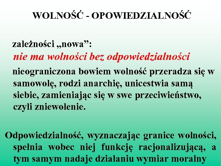 WOLNOŚĆ - OPOWIEDZIALNOŚĆ zależności „nowa”: nie ma wolności bez odpowiedzialności nieograniczona bowiem wolność przeradza