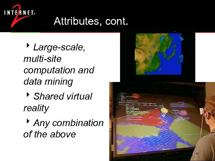 Attributes, cont. 8 Large-scale, multi-site computation and data mining 8 Shared virtual reality 8