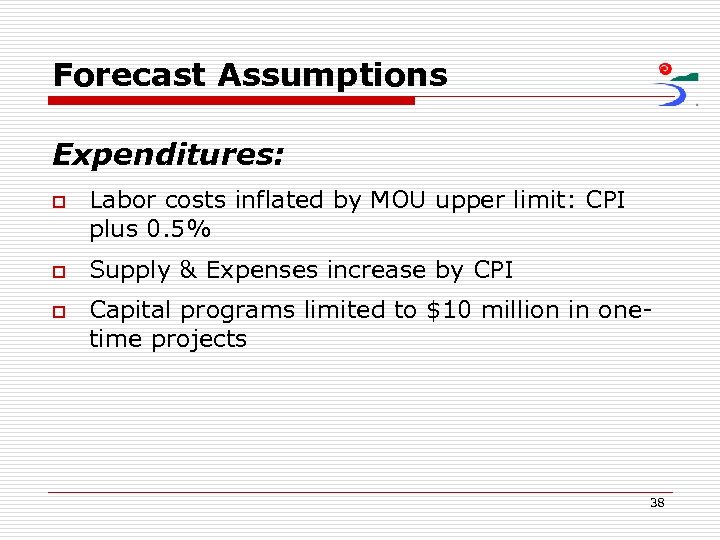 Forecast Assumptions Expenditures: o o o Labor costs inflated by MOU upper limit: CPI